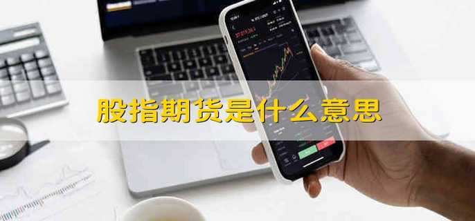 股指期货介绍：交易特征、意义及对资本市场的作用