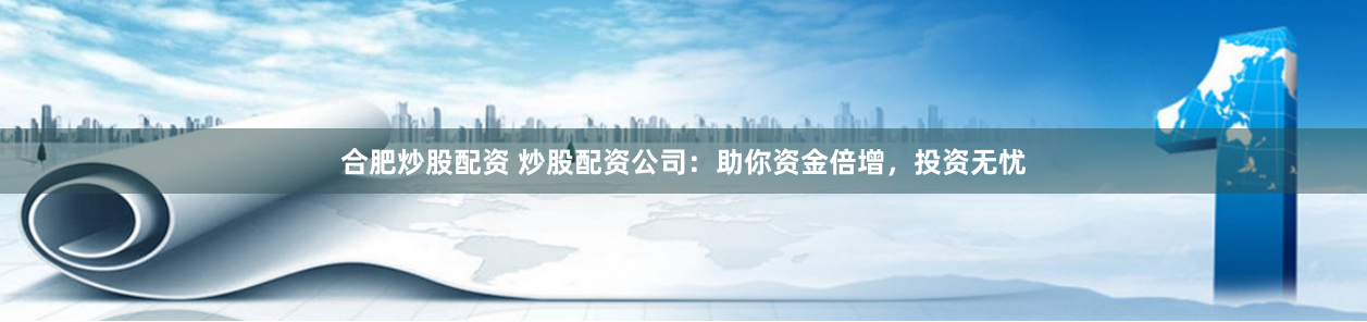 资金少也能炒股？配资炒股公司帮你放大本金