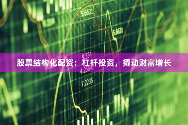 炒股杠杆配资怎么用？搞懂结构化配资的风险与优势